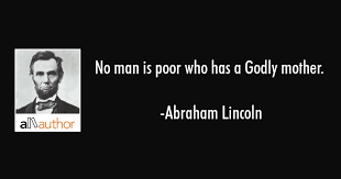 Famous abraham lincoln quote about mother. No Man Is Poor Who Has A Godly Mother Quote