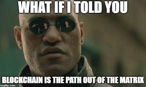That is all for now. Blockchain Is The Way Out Of The Matrix Billslater Com