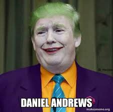 Come join us on irc funny how andrews was very popular here for a few months because of his strong stance on social distancing. Daniel Andrews Donald Trump The Joker Make A Meme