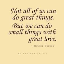 Not All Of Us Can Do Great Things But We Can Do Small Things With Great Love Mother Teresa Quotes Words Quotable Quotes