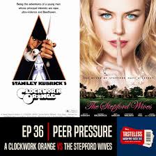 Peer Pressure: A Clockwork Orange vs The Stepford Wives — Movie Podcast