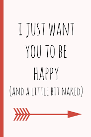 I just want to be happy. I Just Want You To Be Happy And A Little Bit Naked A Funny Lined Notebook Blank Novelty Journal With A Romantic Cover Perfect As A Gift Better Than A Card