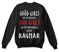 Good Girls Go To Heaven Bad Girls Go To Valhalla With Ragnar Good Girls Go To Heaven Bad Girls Go To Valhalla With Ragnar Sweatshirt Sweatshirts Bad Girl Print Clothes