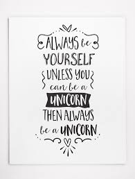 Always Be Yourself Unless You Can Be A Unicorn Meaning This Printable Inspirational Unicorn Quote Makes A Fun Wall Art For Your Office Or Living Room It Is Ava Quote Posters Interesting Quotes Inspirational Quotes