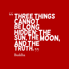 Ptolemy believed that the sun, the moon, the planets and the stars all sat on crystal spheres that rotated around three things cannot be long hidden: Quotes About Truth Buddha 28 Quotes