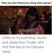 This subreddit discusses news, views, and. How Has That Polyamory Thing Been Going One S Waiting For Me Out In The Car Talks To My Boyfriend Austin And Jacob From Tinder And That Fine Boy In My Calculus Class