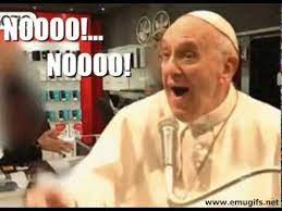 Images tagged papa francesco sentenzioso. Gif Papa Francesco Nooo Pope Francis Says No Reaction Youtube