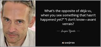Jasper Fforde quote: What's the opposite of déjà vu, when you see  something...