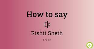 How to pronounce Rishit Sheth