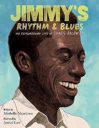 Jimmy's Rhythm & Blues: The Extraordinary Life of James Baldwin from a  Harlem Boy to a Legendary Writer and Civil Rights Advocate―Winner of the  Coretta Scott King–John Steptoe Award for New Talent -