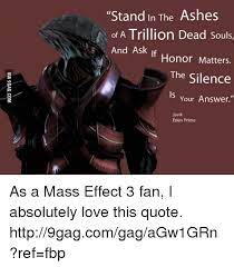 According to javik from mass effect 3, the prothean civilization worked on this principle, calling it the cosmic imperative, and it combines the natural and social forms. Stand In The Ashes Of A Trillion Dead Souls And Ask If Honor Matters The Silence S Your Answer Javik Eden Prime As A Mass Effect 3 Fan I Absolutely Love This