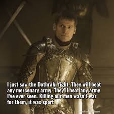 Check spelling or type a new query. Lannisters I Just Saw The Dothraki Fight They Will Beat Any Mercenary Game Of Thrones Quote