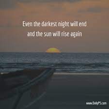 Others suffer for months on end. Even The Darkest Night Will End And The Sun Will Rise Again Dailyps Dark Night Sunrise Christian Encouragement