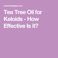 How To Use Tea Tree Oil For Keloids Tea Tree Oil Tree Oil Tea Tree