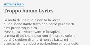 La scelta è ricaduta su troppo buono, quinto singolo estratto dopo la differenza tra me e te, l'ultima notte al mondo, hai delle isole negli occhi. Troppo Buono Lyrics By Tiziano Ferro La Meta Di Una
