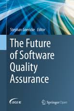 The Future Of Software Quality Assurance Stephan Goericke Springer