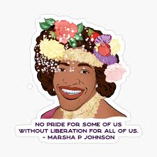 Marsha P Johnson: No Pride For Some Of Us Without Liberation For All Of Us 