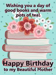 Birthday Blessings For Mom Books Tea Happy Birthday Card For Mother Birthday Greeting Cards By Davia Birthday Cards For Mother Happy Birthday Mom Wishes Happy Birthday Mom Message