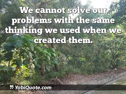 We Cannot Solve Our Problems With The Same Thinking That Created Them We Cannot Solve Our Problems With The Same Thinking We Used When We Created Them Solving Daily Quotes Canning