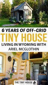 6 Years Of Off Grid Tiny House Living In Wyoming With Ariel Mcglothin Off Grid Tiny House Tiny House Living Tiny House Builders