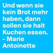 Wenn sie kein geld haben, sollen sie von aktien leben. manfred prawda. Und Wenn Sie Kein Brot Mehr Haben Dann Sollen Sie Halt Kuchen Essen Marie Antoinette Post By Basil On Boldomatic