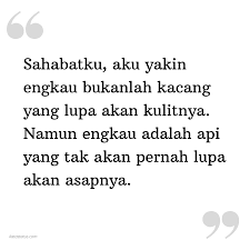 Check spelling or type a new query. Kata Status Sahabat Sahabatku Aku Yakin Engkau Bukanlah Kacang Yang Lupa Akan Kulitnya Namun Engkau Adalah Api Yang Tak Akan Pernah Lupa Akan Asapnya Katastatus Com