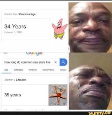 34 Years How Long Do Common Sea Stars Live X B 35 Years Ifunny Funny Spongebob Memes Funny Relatable Memes Really Funny Memes