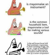 Is Mayonnaise An Instrument Increasingly Verbose Memes Verbose Memes Increasingly Verbose Memes Funny Spongebob Memes