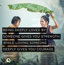 Being Deeply Loved By Someone Gives You Strength While Loving Someone Deeply Gives You Courage Quotesing