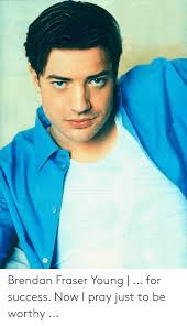 Brendan fraser has not been previously engaged. Brendan Fraser Young For Success Now I Pray Just To Be Worthy Brendan Fraser Meme On Me Me