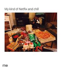 Tapi, jika ada orang, terutama baru dikenal mengajak anda untuk netflix and chill sebaiknya harus karena itu bisa memiliki arti lainnya. My Kind Of Netflix And Chill Me Chill Meme On Me Me
