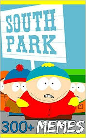 Over 20 years running, this show is still inappropriate and hilarious as ever! South Park Memes 300 By Mona Books