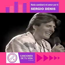 Escucha sergio denis de sergio denis en deezer. Canciones De Tu Vida Sergio Denis Nada Cambiara Mi Amor Por Ti Facebook