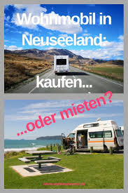Wohnmobil In Neuseeland Kaufen Oder Mieten Der 7 Punkte Vergleich In 2020 Neuseeland Neuseeland Reise Wohnmobil
