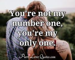 My wish is to be with my one and only love forever. You Re Not My Number One You Re My Only One Purelovequotes