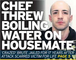CHEF THREW BOILING WATER ON HOUSEMATE
