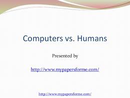 They are used to deal with many tasks due to their various potential. Computers Vs Humans