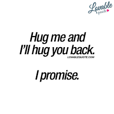 Cute Quotes For Him And Her Hug Me And I Ll Hug You Back I Promise Need A Hug Quotes Cute Quotes For Him Hug Quotes