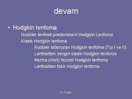 3 hodgki̇n lenfoma (hl) tani ve tedavi̇ kilavuzu hodgki̇n lenfoma (hl) sıklık avrupa birliğinde yılda 2.2/ yeni olgu görülürken türkiye deki sıklığı konusunda yeterli bilgi bulunmamaktadır. Lenfoma Dr Selami Koak Toprak A Tp Fakltesi
