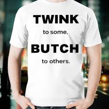 Twink to some butch to others shirt - Peanutstee