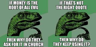 We did not find results for: If Money Is The Root Of All Evil Then Why Do They Ask For It In Church Parker S Pensees