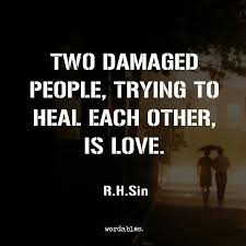 Loving one another with the charity of christ, let the love you have in your hearts be shown outwardly in your deeds so that compelled by such an. Two Damaged People Trying To Heal Each Other Is Love Wordables Word Pord Positivity Relationships Finding L Love Again Quotes Quotes Finding Love Again