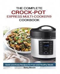 The Complete Crock Pot Express Multi Cooker Cookbook Quick And Easy Recipes For Fast And Healthy Me Fastrec Multi Cooker Recipes Crock Meals Quick Easy Meals