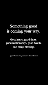 Something Good Is Coming Your Way Good News Good Times Good Relationships Good Health And Many Blessings Good Luck Quotes Inspirational Words Luck Quotes