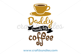 A day without coffee is like svg. Daddy Needs Coffee Svg Cut File Craftbundles