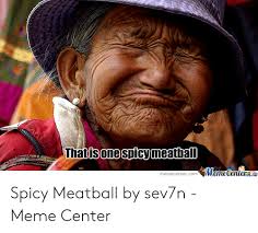 25 Best Memes About Spicy Meatball Meme Spicy Meatball Memes