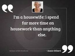 Extract from housekeeping monthly, 1955… via www.galsnguys.gr 1. Im A Housewife I Spend Inspirational Quote By Annie Dillard