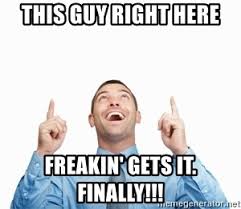 This Guy Right Here Freakin Gets It Finally Pointing Up Meme Generator