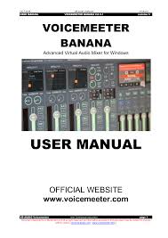 Voicemeeter banana is an advanced audio mixer application endowed with virtual audio device used as virtual i/o to mix and manage any audio sources from or to any audio devices or applications. Voicemeeter Banana User Manual Manualzz