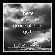 Judge Not There But For The Grace Of God Go I Good Tattoo Quotes Grace Quotes Family Quotes Tattoos